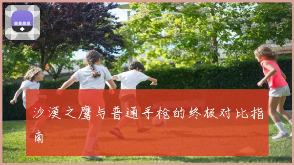 沙漠之鹰与普通手枪的终极对比指南