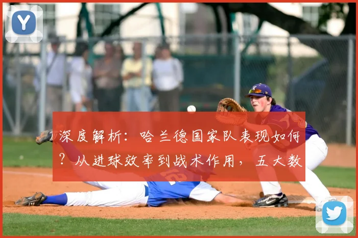 深度解析：哈兰德国家队表现如何？从进球效率到战术作用，五大数据对比揭秘