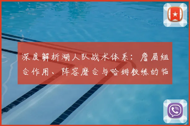 深度解析湖人队战术体系:詹眉组合作用、阵容磨合与哈姆教练的临场策略